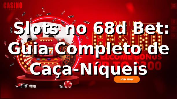⭐ Slots no 68d Bet: Guia Completo de Caça-Níqueis 1 ⭐ Slots no 68d Bet: Guia Completo de Caça-Níqueis