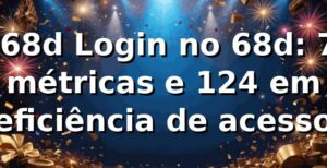 📊 68d Login no 68d: 7 métricas e +12,4% em eficiência de acesso